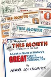 It Happened This Month: A Look At Some Of History'S Great Events, Inventions & Personalities