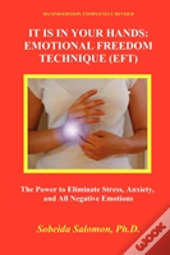 It Is In Your Hands: Emotional Freedom Technique (Eft), Second Edition. The Power To Eliminate Stress, Anxiety, And All Negative Emotions,