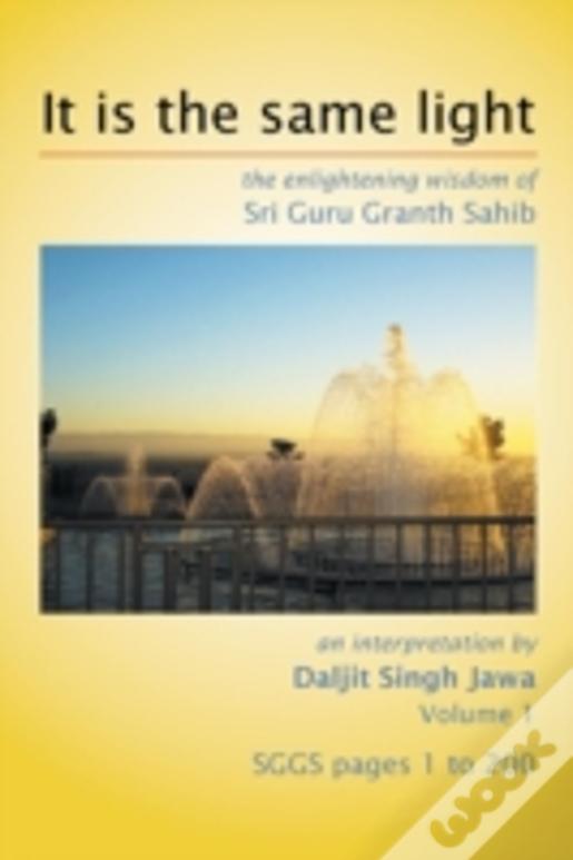 It Is The Same Light: The Enlightening Wisdom Of Sri Guru Granth Sahib