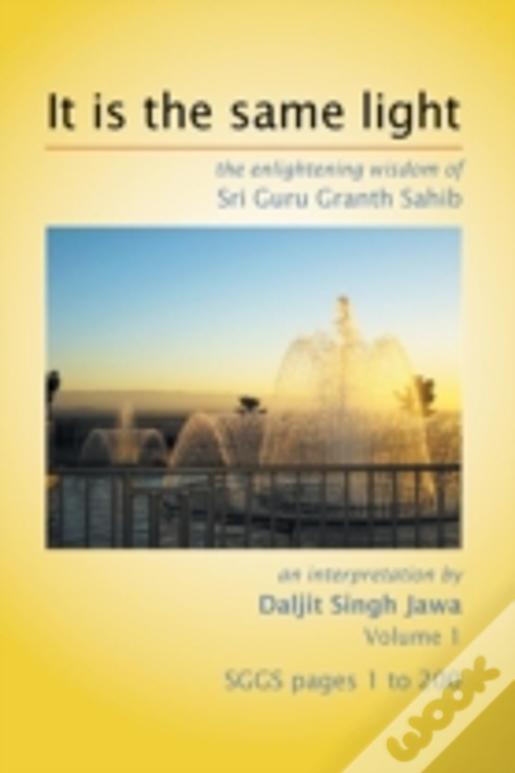 It Is The Same Light: The Enlightening Wisdom Of Sri Guru Granth Sahib
