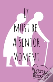 It Must Be A Senior Moment