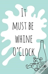 It Must Be Whine O'Clock