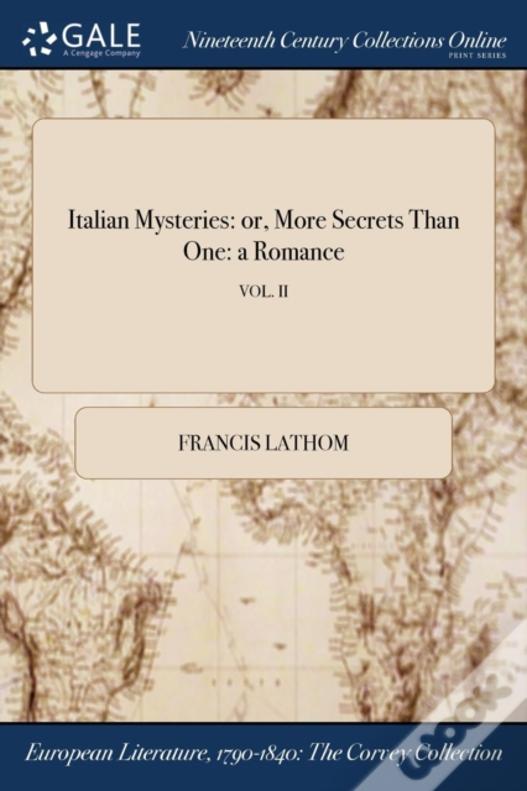 Italian Mysteries: Or, More Secrets Than One: A Romance; Vol. Ii