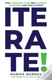 Iterate! How Turbulent Times Are Changing Leadership And How To Pivot