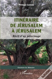 Itinéraire De Jérusalem À Jérusalem : Récit D'Un Pèlerinage