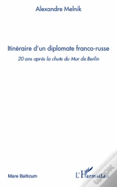 Itinéraire D'Un Diplomate Franco-Russe ; 20 Ans Aprés La Chute Du Mur De Berlin