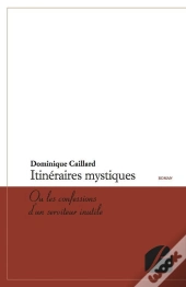 Itinéraires Mystiques Ou Les Confessions D'Un Serviteur Inutile