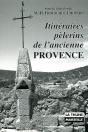Itineraires Pelerins De L'Ancienne Provence. La Sainte-Baume, Notre-Dame De Moustier, Notre-Dame De Laghet, Notre-Dame D - Preview