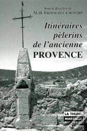 Itineraires Pelerins De L'Ancienne Provence. La Sainte-Baume, Notre-Dame De Moustier, Notre-Dame De Laghet, Notre-Dame D