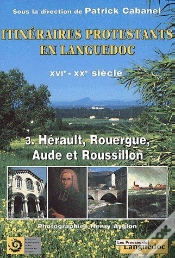 Capa do artigo Itinéraires Protestants En Languedoc Xvie-Xxe Siècle T.3 ; Hérault, Rouergue, Aude Et Roussillon