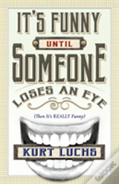 It'S Funny Until Someone Loses An Eye (Then Its Really Funny)