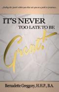 It'S Never Too Late To Be Great!