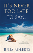 It'S Never Too Late To Say...