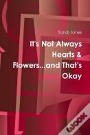 It'S Not Always Hearts & Flowers...And That'S Okay