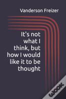 It'S Not What I Think, But How I Would Like It To Be Thought