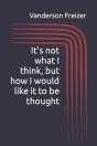 It'S Not What I Think, But How I Would Like It To Be Thought - Preview