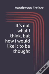 It'S Not What I Think, But How I Would Like It To Be Thought