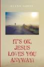 It'S Ok, Jesus Loves You Anyway! - Preview