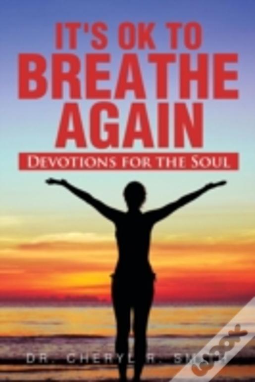 It'S Ok To Breathe Again: Devotions For The Soul