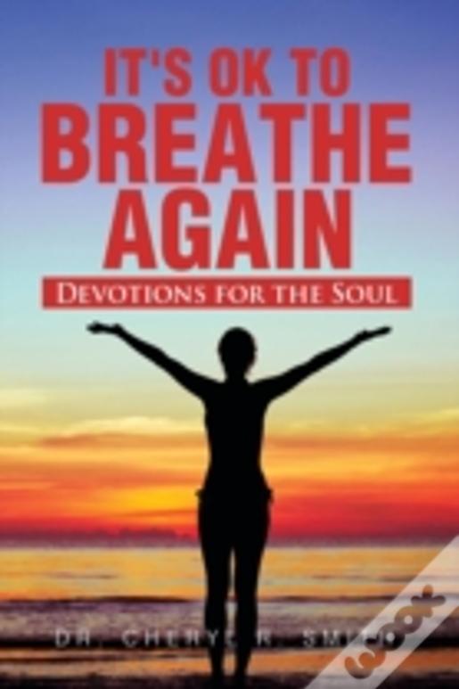 It'S Ok To Breathe Again: Devotions For The Soul