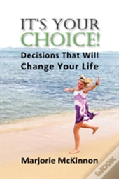 It'S Your Choice! Decisions That Will Change Your Life