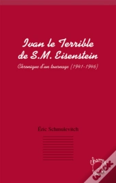 Ivan Le Terrible De S. M. Eisenstein ; Chronique D'Un Tournage (1941-1946)