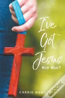 I'Ve Got Jesus...Now What?