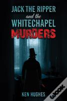 Jack The Ripper And The Whitechapel Murders