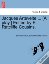 Jacques Artevelte ... (A Play.) Edited By E. Ratcliffe Cousins.