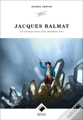 Jacques Balmat ; Les Ultimes Traces D'Un Chercheur D'Or
