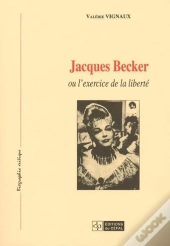 Jacques Becker ; Ou L'Exercice De La Liberte