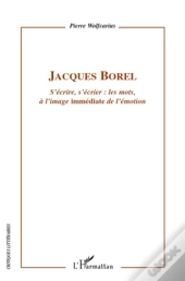Jacques Borel ; S'Écrire, S'Écrier : Les Mots À L'Image Immédiate De L'Émotion