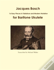 Jacques Bosch: 16 Easy Pieces In Tablature And Modern Notation For Baritone Ukulele