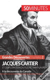 Jacques Cartier Et L'Exploration Du Fleuve Saint-Laurent : À La Découverte Du Canada