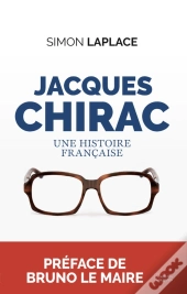 Jacques Chirac ; Une Histoire Française
