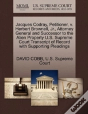 Capa do artigo Jacques Codray, Petitioner, V. Herbert Brownell, Jr., Attorney General And Successor To The Alien Property U.S. Supreme Court Transcript Of Record With Supporting Pleadings