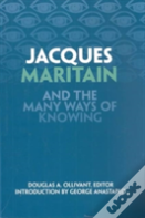 Jacques Maritain And The Many Ways Of Knowing