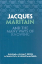 Jacques Maritain And The Many Ways Of Knowing - Preview