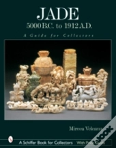 Jade: 5000 B.C. To 1912 A.D.