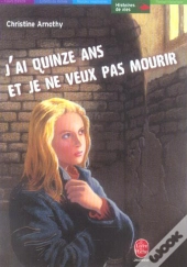 J'Ai Quinze Ans Et Je Ne Veux Pas Mourir