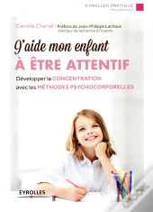 J'Aide Mon Enfant À Être Attentif ; Développer La Concentration Avec Les Méthodes Psychocorporelles