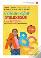 J'Aide Mon Enfant Dyslexique ; Décéler, Comprendre Et Accompagner Les Difficultés
