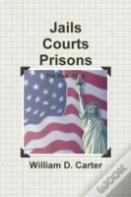 Jails Courts Prisons The Real Truth