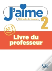 J'Aime, Méthode De Français : Niveau 2 (A2.1) : Livre Du Professeur