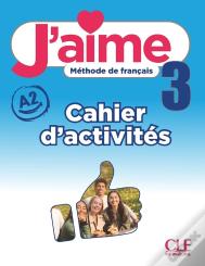 J'Aime, Méthode De Français : Niveau 3 (A2) ; Cahier D'Activités