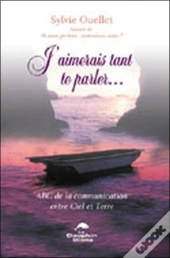 J'Aimerais Tant Te Parler ; Abc De La Communication Entre Le Ciel Et La Terre