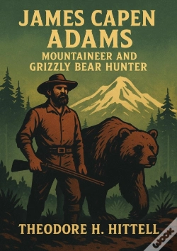 Capa do artigo James Capen Adams, Mountaineer And Grizzly Bear Hunter