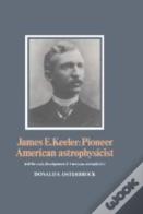 James E. Keeler: Pioneer American Astrophysicist