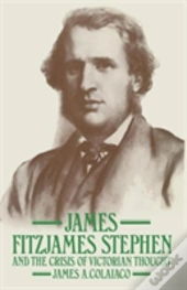 James Fitzjames Stephen And The Crisis Of Victorian Thought