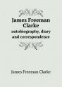 James Freeman Clarke Autobiography, Diary And Correspondence - Preview